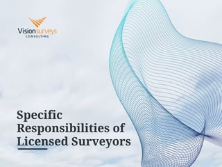 Specific
Responsibilities of
Licensed Surveyors
 