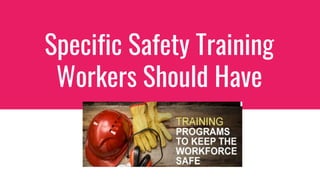 Specific Safety Training
Workers Should Have
 