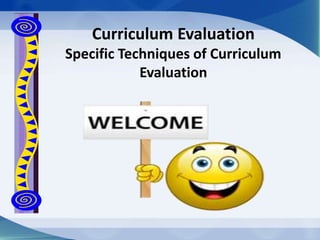 Curriculum Evaluation
Specific Techniques of Curriculum
Evaluation
 