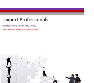 Taxpert Professionals
Transfer Pricing - BE IN THE KNOW
TOPIC – SPECIFIED DOMESTIC TRANSACTIONS
 
