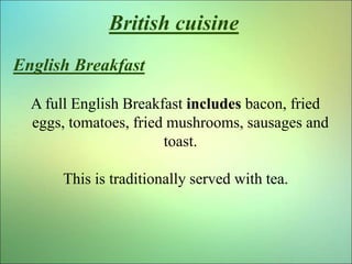 British cuisine
English Breakfast
A full English Breakfast includes bacon, fried
eggs, tomatoes, fried mushrooms, sausages...