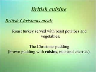 British cuisine
British Christmas meal:
Roast turkey served with roast potatoes and
vegetables.
The Christmas pudding
(bro...