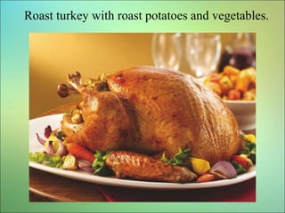 Roast turkey with roast potatoes and vegetables.
 