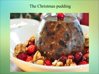 The Christmas pudding
 