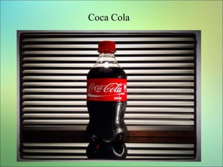 Coca Cola
 