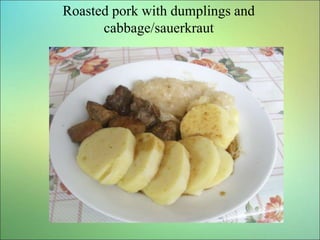 Roasted pork with dumplings and
cabbage/sauerkraut
 