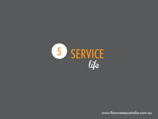5 service
life

www.flowcreteaustralia.com.au

 