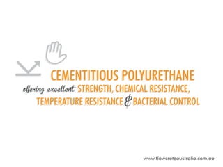 Cementitious polyurethane

strength, chemical resistance,
temperature resistance & bacterial control

offering excellent

www.flowcreteaustralia.com.au

 