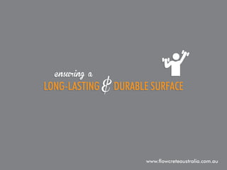 ensuring a

long-lasting & durable surface

www.flowcreteaustralia.com.au

 