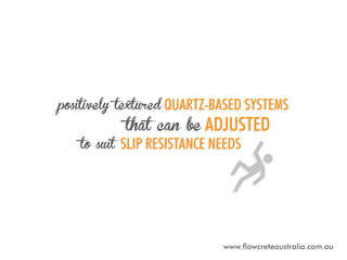 positively textured quartz-based systems
to suit

that can be adjusted

slip resistance needs

www.flowcreteaustralia.com.au

 