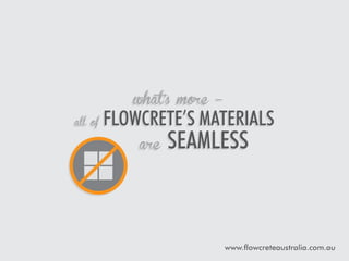 all of

what’s more –

Flowcrete’s materials
are

seamless

www.flowcreteaustralia.com.au

 