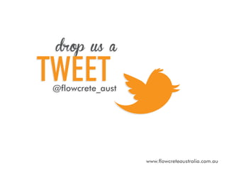 drop us a

Tweet

@flowcrete_aust

www.flowcreteaustralia.com.au

 