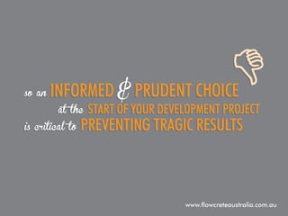 so an

informed & prudent choice
at the

is critical to

start of your development project

preventing tragic results

www.flowcreteaustralia.com.au

 