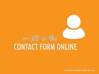 or fill in the

contact form online
www.flowcreteaustralia.com.au

 