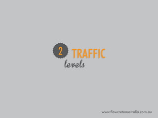 2 traffic
levels

www.flowcreteaustralia.com.au

 