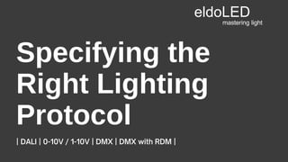 Specifying the
Right Lighting
Protocol
| DALI | 0-10V / 1-10V | DMX | DMX with RDM |
 