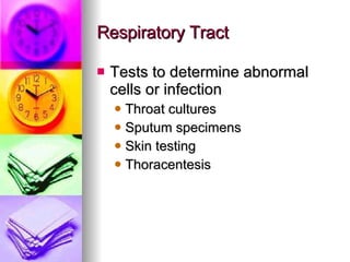Respiratory Tract Tests to determine abnormal cells or infection Throat cultures Sputum specimens Skin testing Thoracentesis  