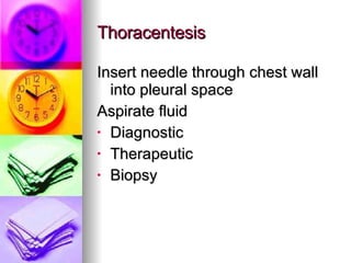Thoracentesis Insert needle through chest wall into pleural space  Aspirate fluid Diagnostic Therapeutic Biopsy 