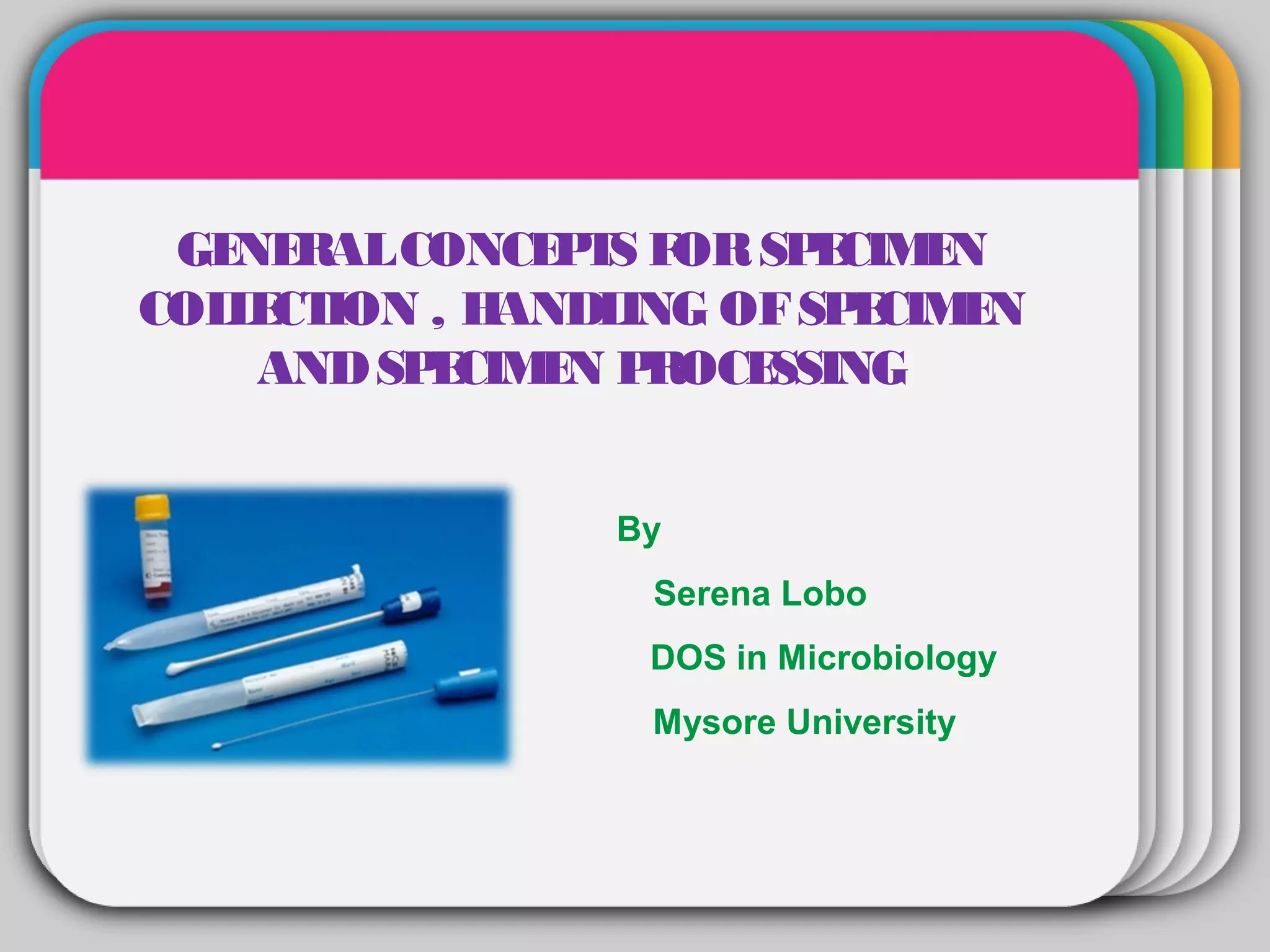 WINTER
 GE RAL CONCE T F
   NE          P S OR SP CIM N
                        E E
            Template SPECIMEN
COL E ION , H
   L CT      ANDLING OF
    AND SP CIM N P
          E E ROCE    SSING


                By
                 Serena Lobo
                 DOS in Microbiology
                 Mysore University
 
