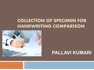 COLLECTION OF SPECIMEN FOR
HANDWRITING COMPARISON
PALLAVI KUMARI
 
