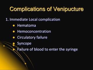 Complications of Venipucture1. Immediate Local complicationHematomaHemoconcentrationCirculatory failureSyncopeFailure of blood to enter the syringe