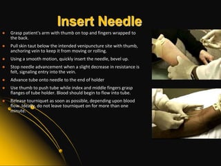 Insertion AngleAbove picture: Bevel of the needle is fully inserted within the lumen of the vein within 15-30 degree angle.Middle picture: Needle angle is too steep. If needle advances further into the vein, it may penetrate completely through the vein to tissue.Lower picture: Needle angle is too shallow, causing bevel to rest on the wall of the vein. Needle may be partially in the lumen and partially in tissue, resulting in hematoma formation. Insert needle at a 15-30 degree angle when penetrating the skin and the vein.