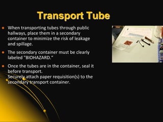 Label TubeAlways verify information on tube labels. All identifiers on the labels must be accurate.Label tubes after they are drawn, while the patient is still present, to reduce the risk of specimen misidentification. If additional information must be added to the label (e.g., fasting, time to draw), write with ink, never pencil.Never:Label tubes prior to venipunctureLeave an inpatient room before labeling the tubesDismiss an outpatient before labeling is completed.