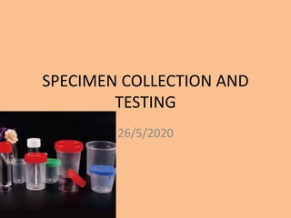 SPECIMEN COLLECTION AND
TESTING
26/5/2020
 