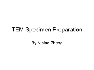TEM Specimen Preparation By Nibiao Zheng 