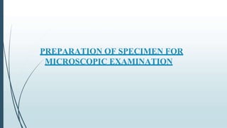 PREPARATION OF SPECIMEN FOR
MICROSCOPIC EXAMINATION
 