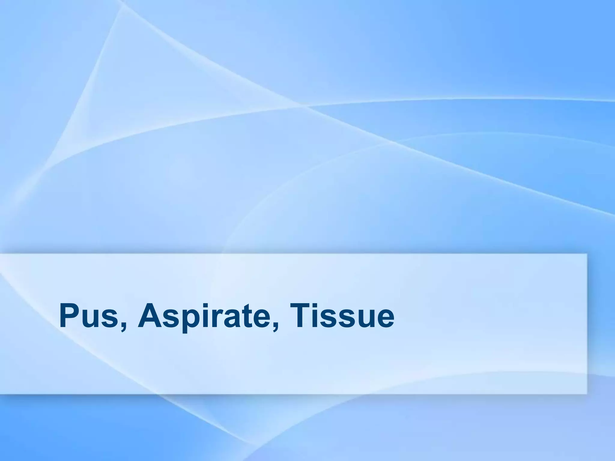 Pus, Aspirate, Tissue
 