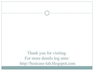 Thank you for visiting.
   For more details log onto:
http://bestcare-lab.blogspot.com
 