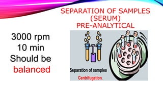 SEPARATION OF SAMPLES
(SERUM)
PRE-ANALYTICAL
3000 rpm
10 min
Should be
balanced
 