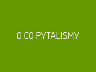 O CO PYTALIŚMY
 