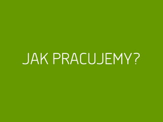 JAK PRACUJEMY?
 
