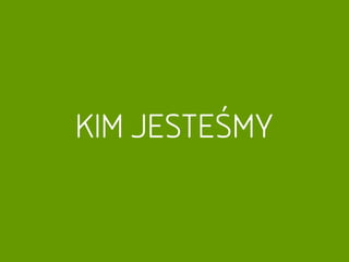 KIM JESTEŚMY
 