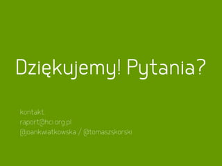 Dziękujemy! Pytania?
kontakt: 
raport@hci.org.pl
@joankwiatkowska / @tomaszskorski
 