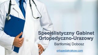 Specjalistyczny Gabinet
Ortopedyczno-Urazowy
Bartłomiej Dobosz
ortopedakrakow.com
 