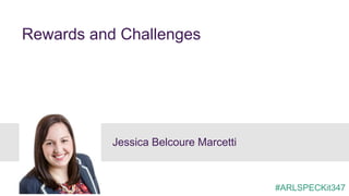 Rewards and Challenges
Jessica Belcoure Marcetti
#ARLSPECKit347
 