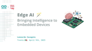 Trento 󰏢, April 9th, 2025
Edge AI 🪄
Bringing Intelligence to
Embedded Devices
Leonardo Cavagnis
+
 