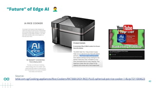 42
“Future” of Edge AI 󰣻
Source:
tefal.com.sg/Cooking-appliances/Rice-Cookers/RK736B-EASY-RICE-PLUS-spherical-pot-rice-cooker-1-8L/p/7211004623
 