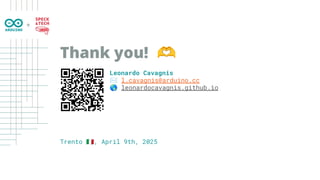 Thank you! 🫶
Trento 󰏢, April 9th, 2025
Leonardo Cavagnis
✉ l.cavagnis@arduino.cc
🌎 leonardocavagnis.github.io
+
 