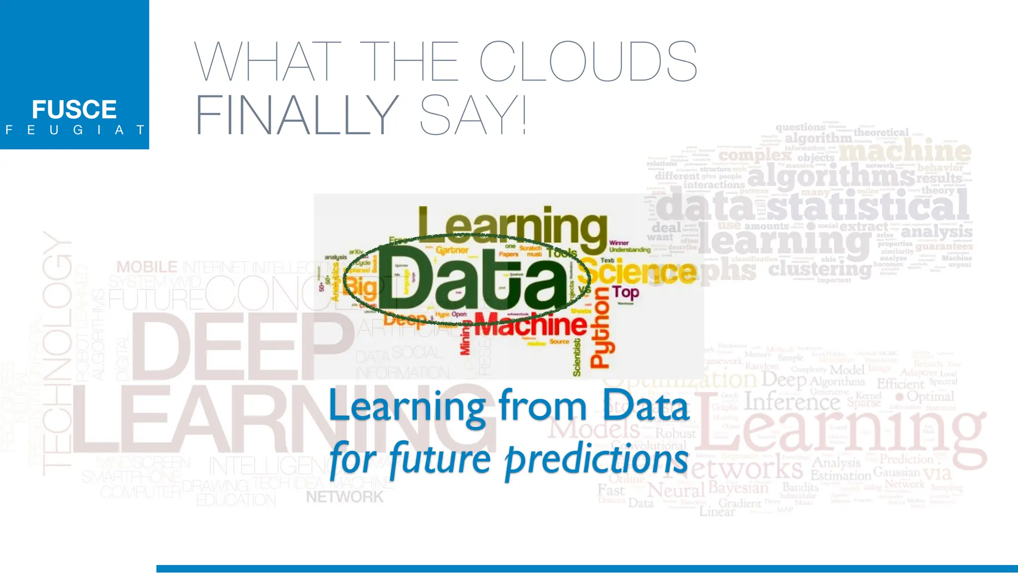 FUSCE
F E U G I A T
WHAT THE CLOUDS
FINALLY SAY!
Learning from Data
for future predictions
 