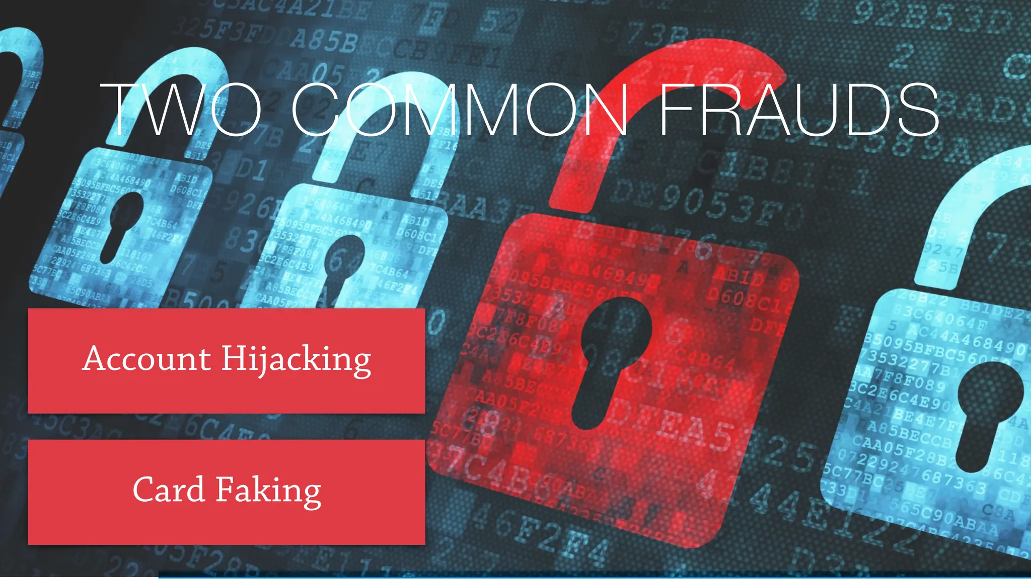 TWO COMMON FRAUDS
Account Hijacking
Card Faking
 