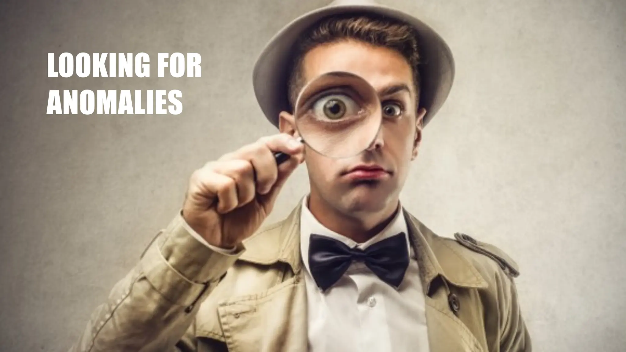 LOOKING FOR
ANOMALIES
 