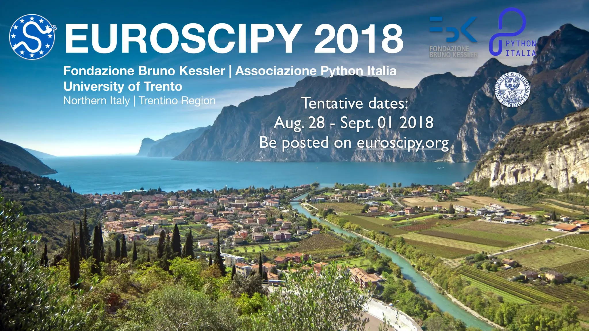 EUROSCIPY 2018
Fondazione Bruno Kessler | Associazione Python Italia
University of Trento
Northern Italy | Trentino Region Tentative dates:
Aug. 28 - Sept. 01 2018
Be posted on euroscipy.org
 