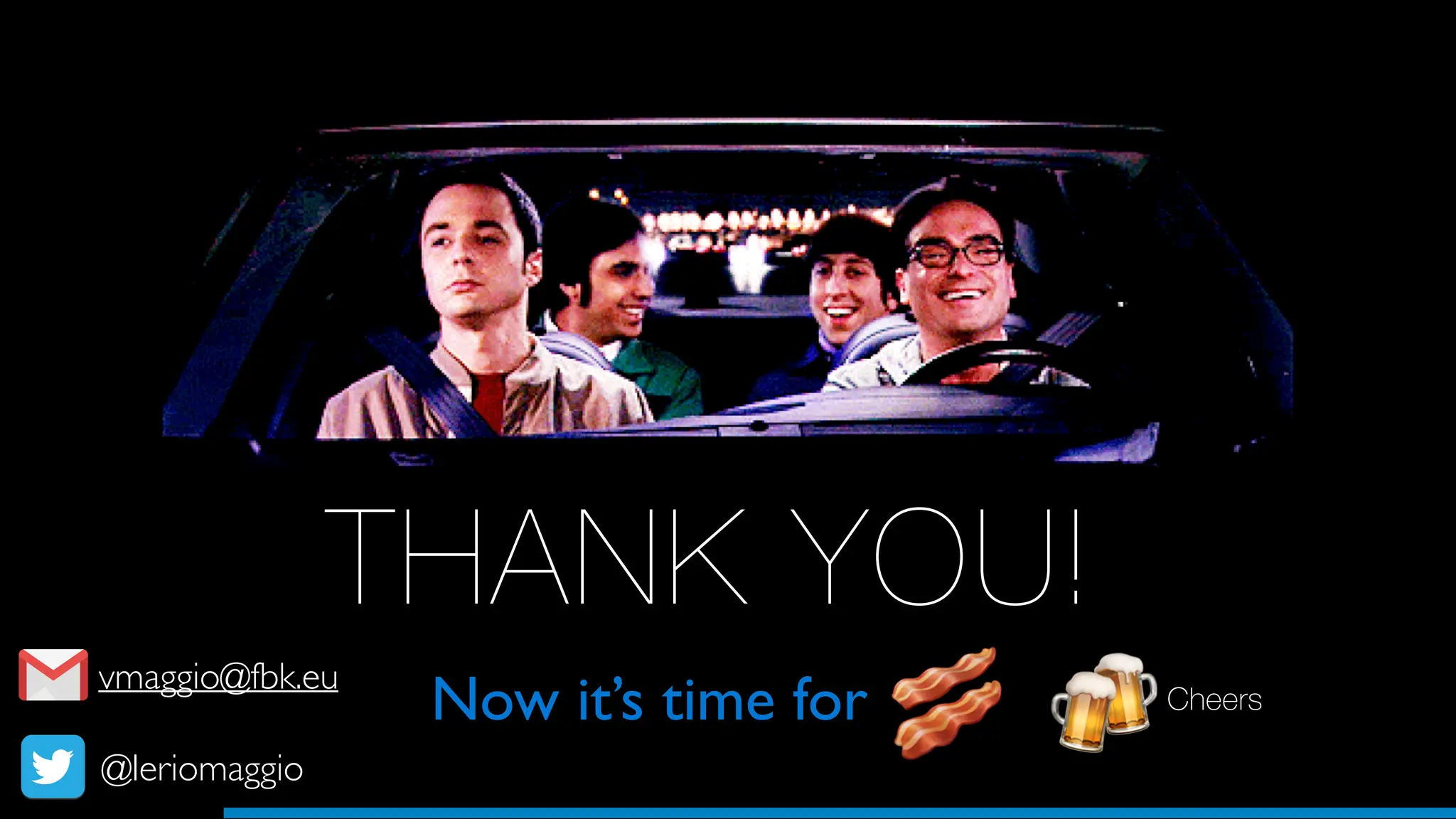 THANK YOU!
🍻
Now it’s time for Cheers
🥓
@leriomaggio
vmaggio@fbk.eu
 