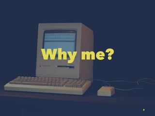 Why me?
2
 