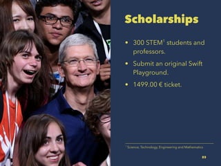 Scholarships
? 300 STEM1
students and
professors.
? Submit an original Swift
Playground.
? 1499.00  ticket.
1
Science, Technology, Engineering and Mathematics
23
 