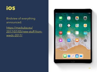 iOS
Birdview of everything
announced:
https://mackuba.eu/
2017/07/05/new-stuff-from-
wwdc-2017/
25
 